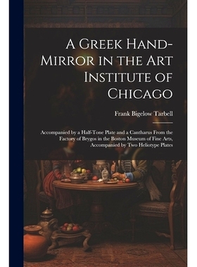 预订 A Greek Hand-Mirror in the Art Institute of Chicago: Accompanied by a Half-Tone Plate and a Cantharus From the Fact