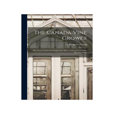 [预订]The Canada Vine Grower [microform]: How Every Farmer in Canada May Plant a Vineyard and Make His Own 9781014908193