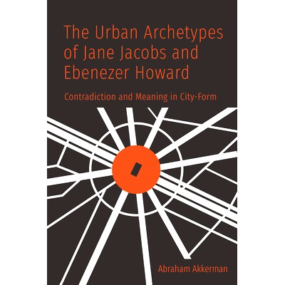 预订 The Urban Archetypes of Jane Jacobs and Ebenezer Howard: Contradiction and Meaning in City Form 简 雅各布斯和埃比尼
