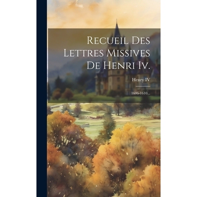 预订 Recueil Des Lettres Missives De Henri Iv.: 1606-1610...: 9781019697474