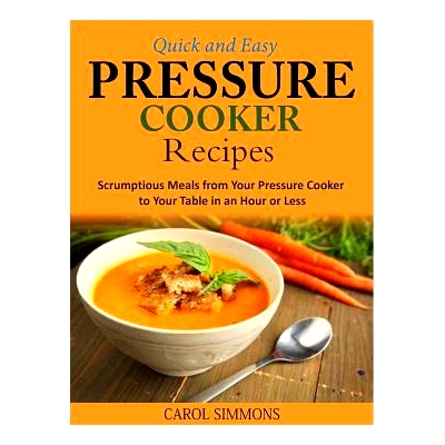 预订 Quick and Easy Pressure Cooker Recipes: Scrumptious Meals from Your Pressure Cooker to Your Table in an Hour or Les