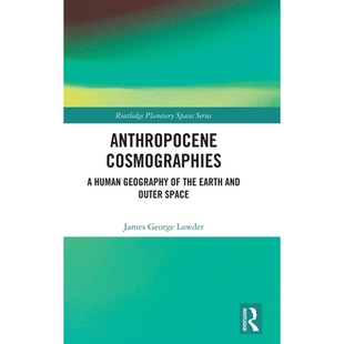 预订 Anthropocene Cosmographies: A Human Geography of the Earth and Outer Space 人类世宇宙地理：地球与外层空间的人文地理