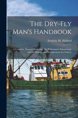 [预订]The Dry-fly Man’s Handbook; a Complete Manual, Including The Fisherman’s Entomology and the Maki 9781018169903