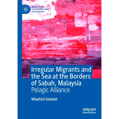 预订 Irregular Migrants and the Sea at the Borders of Sabah, Malaysia: Pelagic Alliance 马来西亚沙巴边界的非正规移民与海