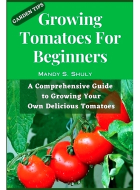 预订 Growing Tomatoes For Beginners: A Comprehensive Guide to Growing Your Own Delicious Tomatoes: 9798393304126
