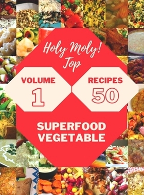预订 Holy Moly! Top 50 Superfood Vegetable Recipes Volume 1: The Superfood Vegetable Cookbook for All Things Sweet and W