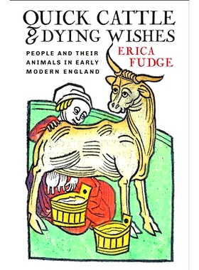 预订 Quick Cattle And Dying Wishes: People And Their Animals In Early Modern England 快牛和垂死的愿望：近代早期英国的人
