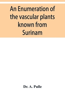 【预订】An enumeration of the vascular plants known from Surinam, together with their distribution and synonymy