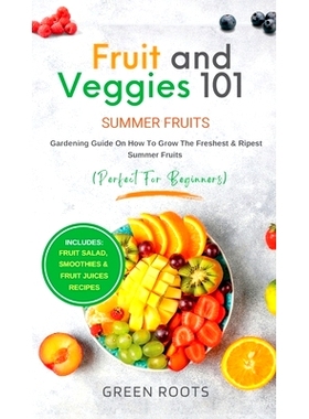 预订 Fruit & Veggies 101 - Summer Fruits: Gardening Guide On How To Grow The Freshest & Ripest Summer Fruits (Perfect fo