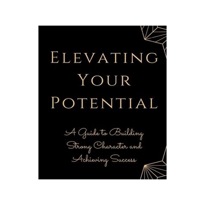 [预订]Elevating Your Potential: A Guide to Building Strong Character and Achieving Success 9781803620022