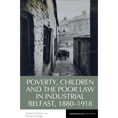 预订 Poverty, Children and the Poor Law in Industrial Belfast, 1880-1918 1880-1918年贝尔法斯特工业区的贫困、儿童和济贫法