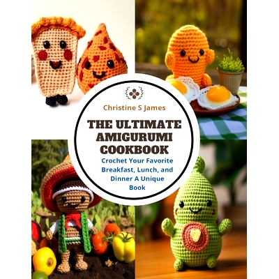 预订 The Ultimate Amigurumi Cookbook: Crochet Your Favorite Breakfast, Lunch, and Dinner A Unique Book: 9798872111689