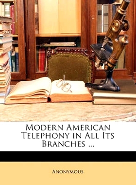 预订 Modern American Telephony in All Its Branches ...: 9781147533330