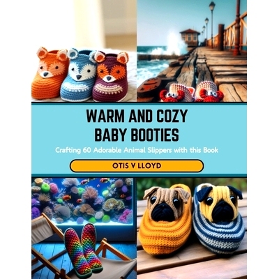 预订 Warm and Cozy Baby Booties: Crafting 60 Adorable Animal Slippers with this Book: 9798875880056