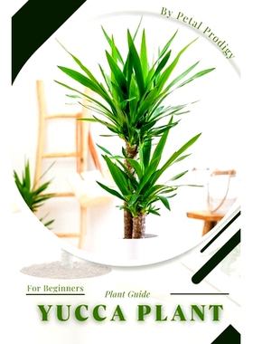 预订 Yucca Plant: Prodigy Petal, Plant Guide: 9798386980368