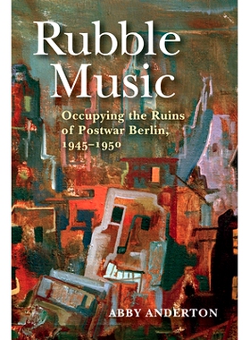 预订 Rubble Music: Occupying the Ruins of Postwar Berlin, 1945–1950 瓦砾音乐：1945年*1950年占领战后柏林的废墟: 97802530