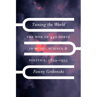 预订 Tuning the World: The Rise of 440 Hertz in Music, Science, and Politics, 1859–1955 调整世界：440赫兹在音乐，科学和