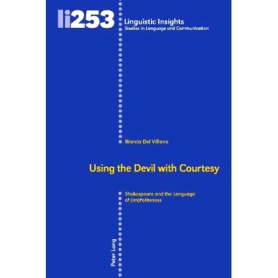 预订 Using the Devil with Courtesy: Shakespeare and the Language of (Im)Politeness 用礼貌使用魔鬼: 莎士比亚和礼貌的语言: