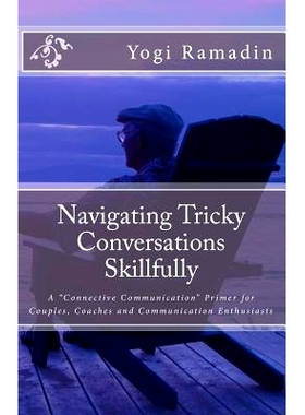预订 Navigating Tricky Conversations Skillfully: A Connective Communication Primer for Couples, Coaches and Communicatio
