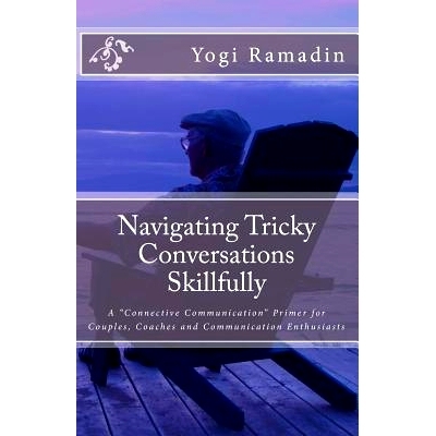 预订 Navigating Tricky Conversations Skillfully: A Connective Communication Primer for Couples, Coaches and Communicatio