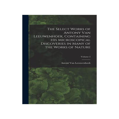 [预订]The Select Works of Antony Van Leeuwenhoek, Containing His Microscopical Discoveries in Many of the  9781017399370