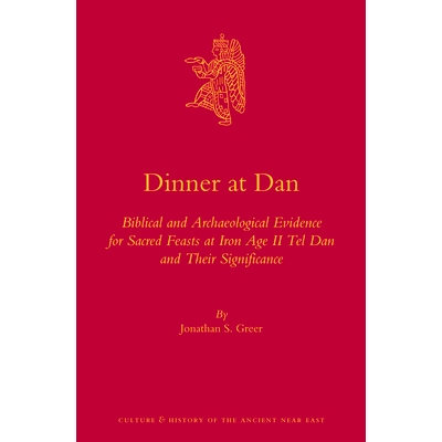 预订 Dinner at Dan: Biblical and Archaeological Evidence for Sacred Feasts at Iron Age II Tel Dan and Their Significance