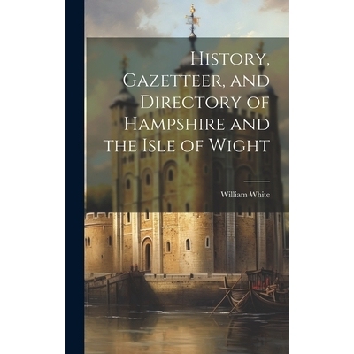 预订 History, Gazetteer, and Directory of Hampshire and the Isle of Wight: 9781019609675