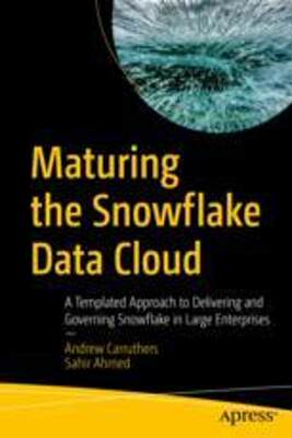 [预订]Maturing the Snowflake Data Cloud: A Templated Approach to Delivering and Governing Snowflake in Lar 9781484293393