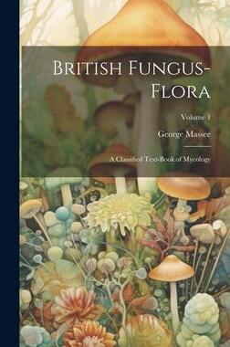 [预订]British Fungus-Flora: A Classified Text-Book of Mycology; Volume 1 9781021068941