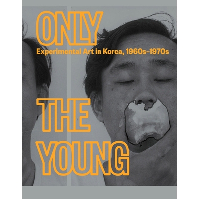 预订 Only the Young: Experimental Art in Korea, 1960s–1970s 只有年轻人：1960 年代* 1970 年代的韩国实验艺术: 97808920756
