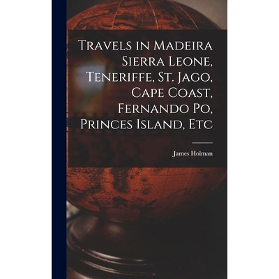 预订 Travels in Madeira Sierra Leone, Teneriffe, St. Jago, Cape Coast, Fernando Po, Princes Island, Etc: 9781018407838