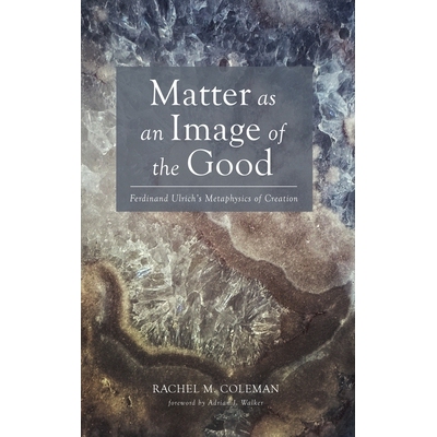 预订 Matter as an Image of the Good: Ferdinand Ulrich’s Metaphysics of Creation 9798385230228