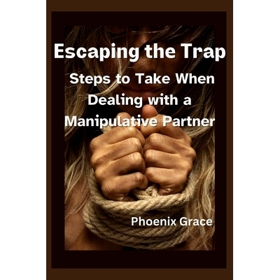 预订 Escaping the Trap: Steps to Take When Dealing with a Manipulative Partner: 9798882687563