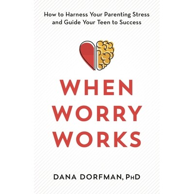 预订 When Worry Works: How to Harness Your Parenting Stress and Guide Your Teen to Success 当忧虑起作用时:如何驾驭你的育