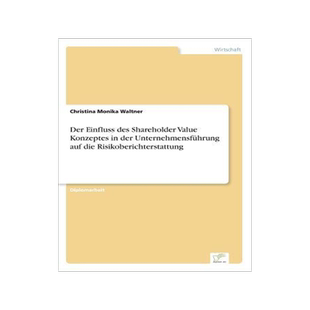 [预订]Der Einfluss Des Shareholder Value Konzeptes in Der Unternehmensfuhrung Auf Die Risikoberichterstatt 9783838651545