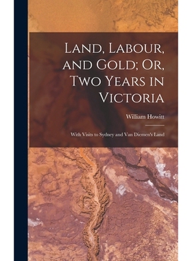预订 Land, Labour, and Gold; Or, Two Years in Victoria: With Visits to Sydney and Van Diemen’s Land 9781017150629