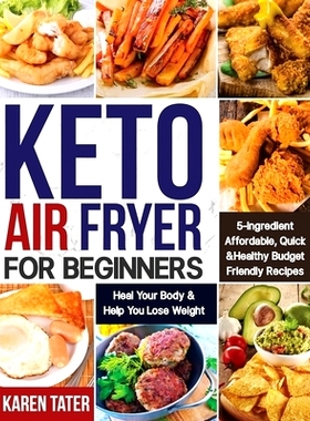 预订 Keto Air Fryer for Beginners: 5-Ingredient Affordable, Quick & Healthy Budget Friendly Recipes Heal Your Body & Hel