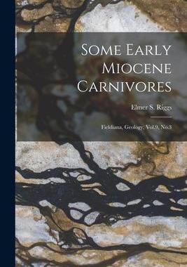 [预订]Some Early Miocene Carnivores: Fieldiana, Geology, Vol.9, * 9781018159096