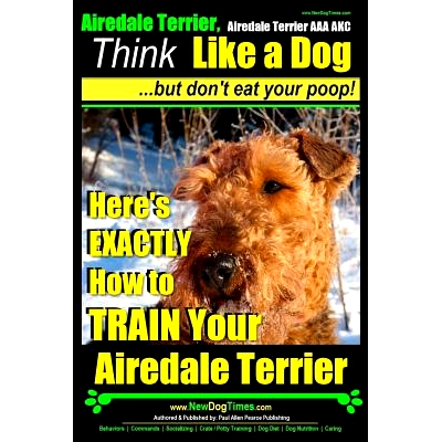 预订 Airedale, Airedale Terrier AAA AKC: Think Like a Dog But Don’t Eat Your Poop!: Airedale Terrier Breed Expert Train
