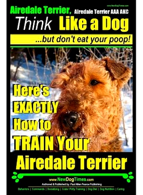 预订 Airedale, Airedale Terrier AAA AKC: Think Like a Dog But Don’t Eat Your Poop!: Airedale Terrier Breed Expert Train