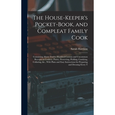预订 The House-Keeper’s Pocket-Book, and Compleat Family Cook: Containing Above Twelve Hundred Curious and Uncommon Rec