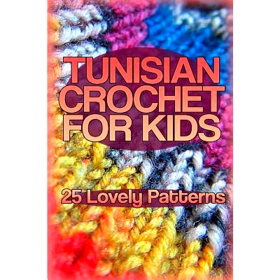 预订 Tunisian Crochet for Kids: 25 Lovely Patterns: (Crochet Patterns, Crochet Stitches): 9781985447202