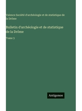预订 Bulletin d’archéologie et de statistique de la Drôme: Tome 3: 9783563777718