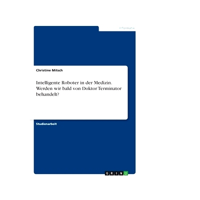 预订 Intelligente Roboter in der Medizin. Werden wir bald von Doktor Terminator behandelt?: 9783668756489