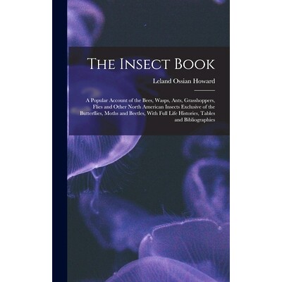 预订 The Insect Book: A Popular Account of the Bees, Wasps, Ants, Grasshoppers, Flies and Other North American Insects E