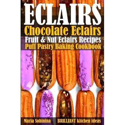 预订 Eclairs: Chocolate Eclairs, Fruit & Nut Eclairs Recipes. Puff Pastry Baking Cookbook