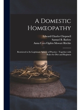 预订 A Domestic Homoeopathy: Restricted to Its Legitimate Sphere of Practice: Together With Rules for Diet and Regimen: