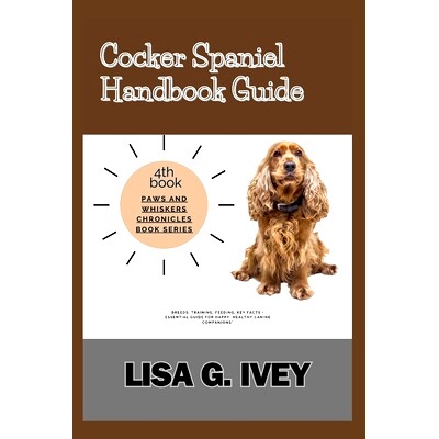 预订 Cocker Spaniel Handbook Guide: Breeds, Training, Feeding, Key Facts - Essential Guide for Happy, Healthy Canine Com