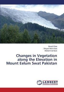 [预订]Changes in Vegetation along the Elevation in Mount Eelum Swat Pakistan 9783659709425