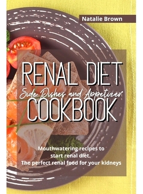 预订 Renal Diet Side Dishes and Appetizer Cookbook: Mouthwatering recipes to start renal diet. The perfect renal food fo